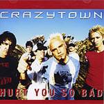 Crazy Town : Hurt You So Bad